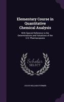 Elementary Course in Quantitative Chemical Analysis: With Special Reference to the Determinations and Valuations of the U.S. Pharmacopoeia 1356825168 Book Cover