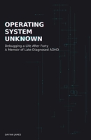 Operating System Unknown: Debugging a Life After Forty - A Memoir of Late-Diagnosed ADHD 9819452112 Book Cover