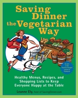 Saving Dinner the Vegetarian Way: Healthy Menus, Recipes, and Shopping Lists to Keep Everyone Happy at the Table 0345485424 Book Cover