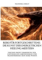 Reiki für Fortgeschrittene: Die Kunst der energetischen Heilung meistern: Vertiefe deine Verbindung zur universellen Lebensenergie und transformiere dein Reiki-Wissen (German Edition) 3384362241 Book Cover