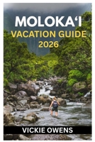 MOLOKA‘I VACATION GUIDE 2026: Discover Hawaii’s Hidden Paradise – Beaches, Hiking Trails, Parks, Snorkeling Spots, Culture, Food & Adventure for Families, Couples, and Solo Travelers B0FVTJWPZM Book Cover