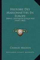 Histoire Des Marionnettes En Europe, Depuis L Antiquite Jusqu a Nos Jours (Ed.1862) 1016497709 Book Cover