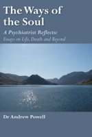 The Ways of the Soul: A Psychiatrist Reflects: Essays on Life, Death and Beyond 1913274241 Book Cover