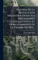 Historia De La RevoluciÃ3n Argentina Desde Sus Precedentes Coloniales Hasta El Derrocamiento De La TiranÃ-a En 1852... (Spanish Edition) 1024628671 Book Cover