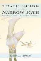 Trail Guide for the Narrow Path: How to Live an Abundant, Blessed Life as a Christian 144977654X Book Cover