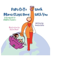 Papa Go To Work, Mama Stays Home With You: A storybook for children aged 3 years+ 629987581X Book Cover
