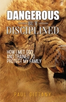 Dangerous but disciplined: How I met God and trained to protect my family 1925993167 Book Cover
