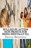 Bullied by Autism Non Profits for Being Mentally Ill 1517298148 Book Cover