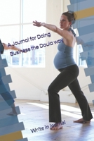 A Journal for Doing Business the Doula way: Plus a Calendar and Journal for the whole year B08R8ZZ5NC Book Cover