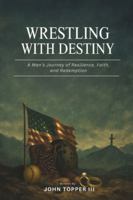 Wrestling with Destiny: A Man's Journey of Resilience, Faith, and Redemption B0G2K5DDBM Book Cover