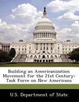 Building an Americanization Movement for the 21st Century: Task Force on New Americans 1249312094 Book Cover