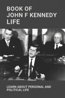 Book Of John F Kennedy Life: Learn About Personal And Political Life: And Reputation John Kennedy B095MQJ99V Book Cover