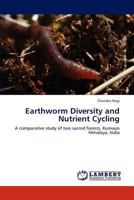 Earthworm Diversity and Nutrient Cycling: A comparative study of two sacred forests, Kumaun Himalaya, India 3847300903 Book Cover