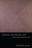 Chaos, Territory, Art: Deleuze and the Framing of the Earth (The Wellek Library Lectures) 0231145195 Book Cover