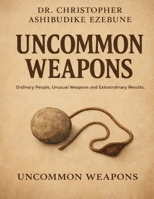 Uncommon weapons: Ordinary people unusual weapons extraordinary results, the ultilmate weapon of victory B0GVYR7L25 Book Cover