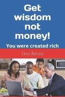 Get wisdom not money!: You were created rich B08RB7H3CZ Book Cover