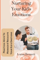 Nurturing Your Kid's Emotions: Practical Ways To Manage and Regulate Your Kid's Emotions B0BKDK7M2X Book Cover