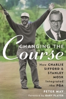 Changing the Course: How Charlie Sifford and Stanley Mosk Integrated the PGA 153817801X Book Cover
