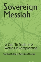 Sovereign Messiah: A Call To Truth In A World Of Compromise B0F79LLXHS Book Cover