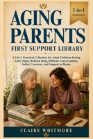 Aging Parents First Support Library: A 3-in-1 Practical Collection for Adult Children Facing Early Signs, Refused Help, Difficult Conversations, ... Support at Home (Aging Parents Care Series) B0H3SZ8W8H Book Cover