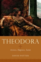 Theodora: Actress, Empress, Saint 0190692758 Book Cover