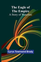 The Eagle Of The Empire: A Story Of Waterloo 9369059954 Book Cover