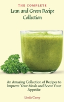 The Complete Lean and Green Recipe Book: An Amazing Collection of Recipes to Improve Your Meals and Boost Your Appetite 1803170433 Book Cover