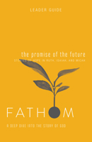 Fathom Bible Studies: The Promise of the Future Leader Guide (Ruth, Isaiah, Micah): A Deep Dive into the Story of God 1501842188 Book Cover