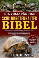 DIE VOLLSTÄNDIGE SCHILDKRÖTENHALTER-BIBEL: Der ultimative Leitfaden zur Pflege, Ernährung, Zucht, zum Verhalten, zur Interaktion und zum erfolgreichen ... Schildkröte ein Leben lang (German Edition) B0H1HRFH8X Book Cover