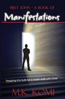 First John - A Book of Manifestations: Stepping Into Truth for a Closer Walk with Christ 0615339654 Book Cover