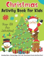 Christmas Activity Book For Kids: Fun Christmas Activities Workbook Gift For Children - Over 50 Activities: Including Mazes, Coloring Pages, Dot to Dot, Word Search Puzzles And Much More! B08MS5KKHL Book Cover