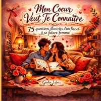 Mon Cœur Veut Te Connaître , 75 questions illustrées d'un fiancé à sa future femme: scènes illustrées avec bulles à compléter (French Edition) B0GQSM4KDV Book Cover
