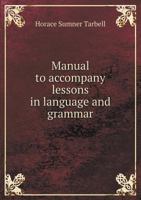 Manual to Accompany Lessons in Language and Grammar - Primary Source Edition 1341515478 Book Cover