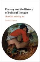 Flattery and the History of Political Thought: That Glib and Oily Art 1107043360 Book Cover