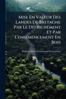 Mise En Valeur Des Landes de Bretagne Par Le D�frichement Et Par l'Ensemencement En Bois (Classic Reprint) 1149664509 Book Cover