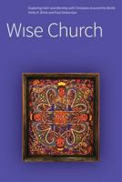 Wise Church: Exploring Faith and Life with Christians Around the World 1592557864 Book Cover