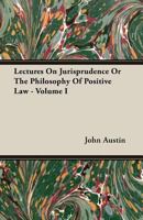 Lectures On Jurisprudence Or The Philosophy Of Positive Law; Volume I 1016107293 Book Cover