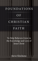 Foundations of Christian Faith: To Help Believers Grow in the Knowledge and Love of Jesus Christ B0F83VGQTZ Book Cover