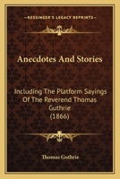 Anecdotes And Stories: Including The Platform Sayings Of The Reverend Thomas Guthrie 1164576607 Book Cover