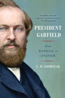 President Garfield: From Radical to Unifier 1982146923 Book Cover