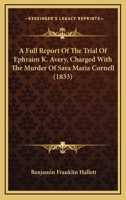 A Full Report Of The Trial Of Ephraim K. Avery, Charged With The Murder Of Sara Maria Cornell 1165810255 Book Cover