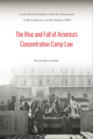 The Rise and Fall of America's Concentration Camp Law: Civil Liberties Debates from the Internment to McCarthyism and the Radical 1960s 1439917256 Book Cover