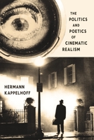 The Politics and Poetics of Cinematic Realism 0231170734 Book Cover