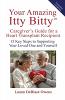 Your Amazing Itty Bitty™ Caregiver’s Guide for a Heart Transplant Recipient: 15 Key Steps to Supporting Your Loved One and Yourself 1959964631 Book Cover