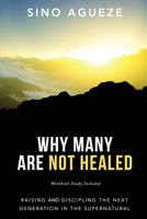 Why Many Are Not Healed: Raising and Discipling the Next Generation in the Supernatural 1662882602 Book Cover