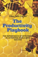 The Productivity Playbook: THE İMPORTANCE OF EFFİCİENCY İN ACHİEVİNG GOALS AND SUCCESS B0C1HWZ7SK Book Cover