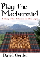 Play the Mackenzie! – A Sharp White Attack in the Ruy Lopez 1916839622 Book Cover