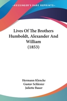 Lives of the Brothers Humboldt, Alexander and William 1605209090 Book Cover