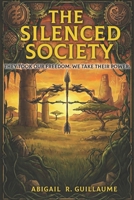 The Silenced Society: They Took Our Freedom. We Take Their Power. B0H677G4DZ Book Cover