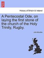 A Pentecostal Ode, on laying the first stone of the church of the Holy Trinity, Rugby. 124141033X Book Cover